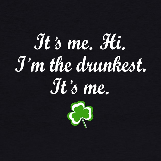 It's Me. Hi. I'm The Drunkest. It's Me Shamrock Patrick's Day by RobertBowmanArt